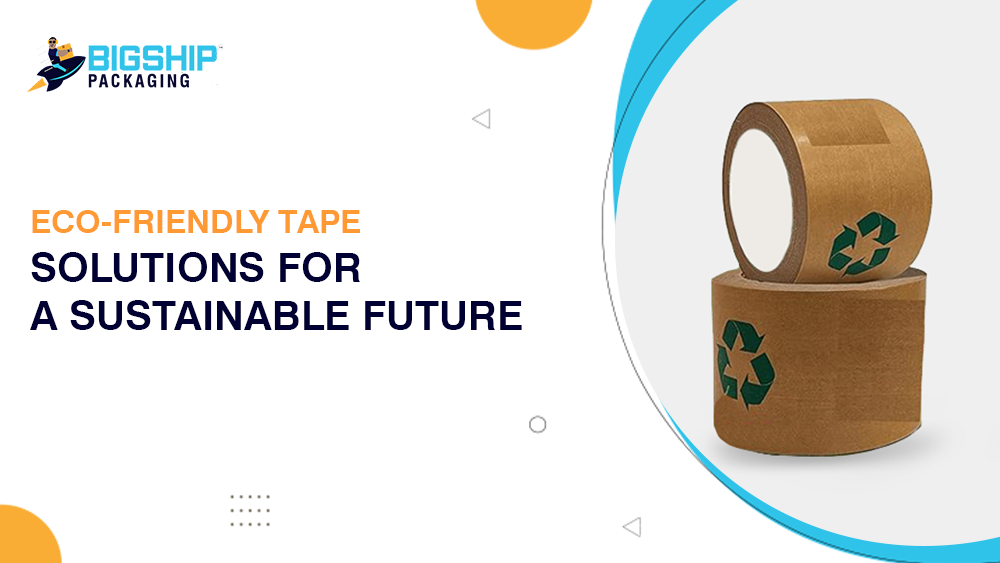 Eco-Friendly Tape Solutions for a Sustainable Future