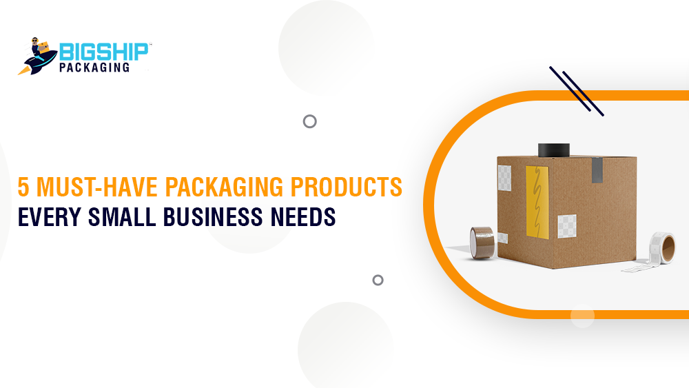 5 Must-Have Packaging Products Every Small Business Needs