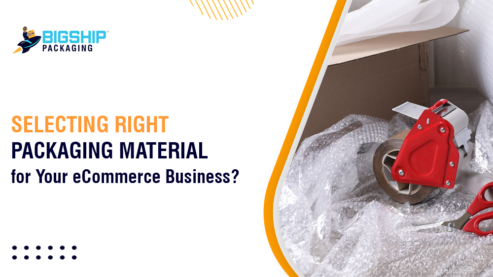 How to Select the Best Packaging Material for Your eCommerce Business?