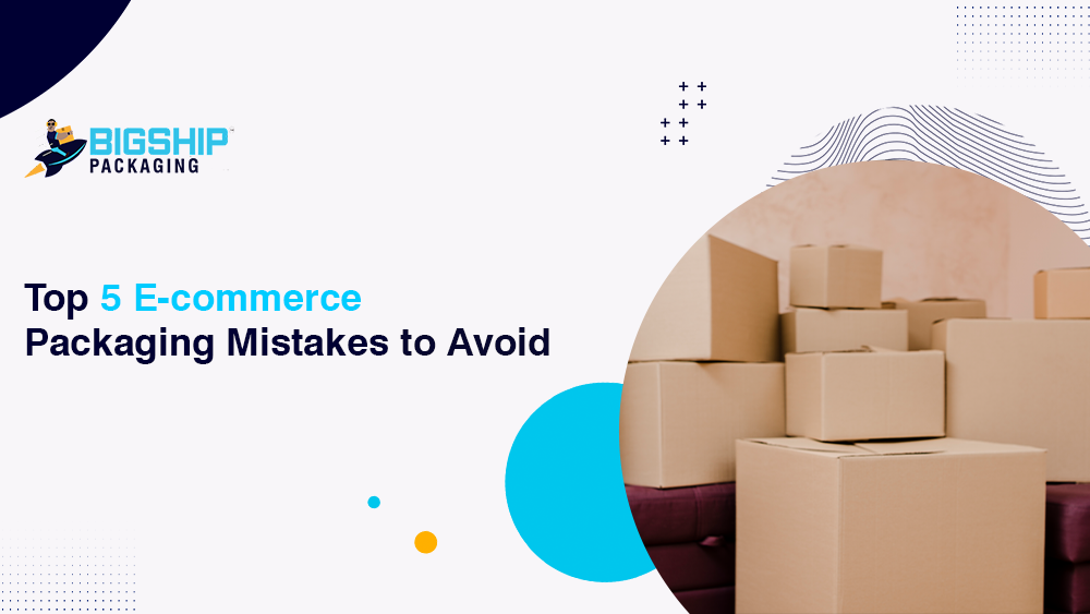 Top 5 E-Commerce Packaging Mistakes to Avoid