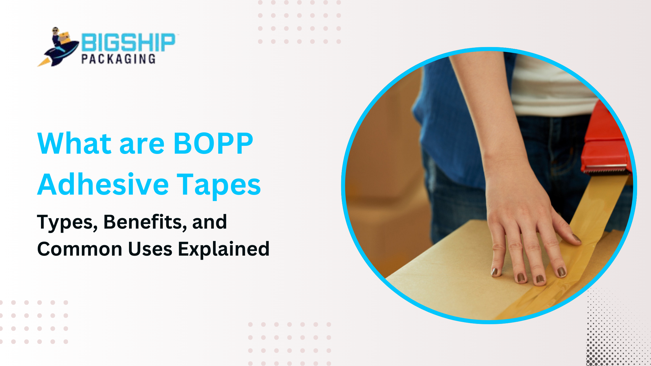 What are BOPP Adhesive Tapes: Types, Benefits, and Common Uses Explained